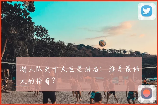 湖人队史十大巨星排名：谁是最伟大的传奇？